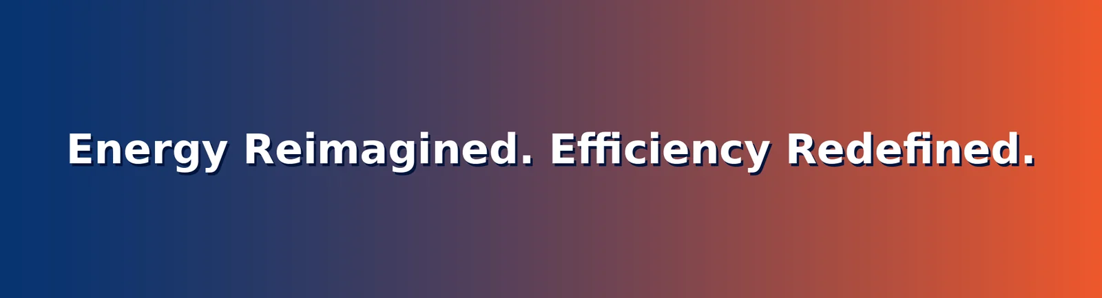 Energy Reimagined. Efficiency Redefined.